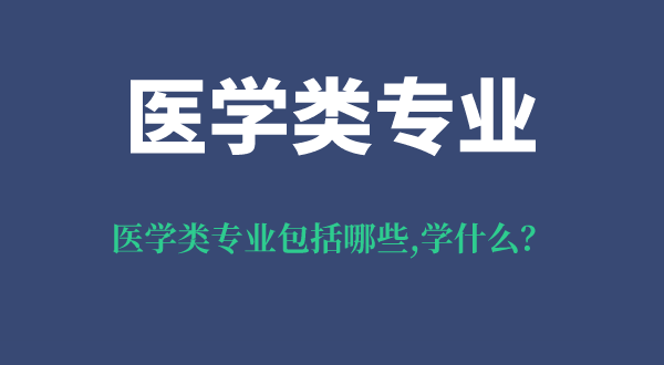 醫(yī)學(xué)類專業(yè)包括哪些專業(yè),醫(yī)學(xué)類專業(yè)就業(yè)前景怎么樣？