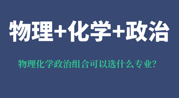 物理化學(xué)政治組合可以選什么專(zhuān)業(yè),可以報考哪些專(zhuān)業(yè)