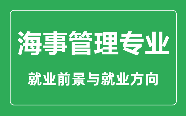 海事管理專(zhuān)業(yè)大學(xué)排名,海事管理專(zhuān)業(yè)學(xué)什么,就業(yè)前景怎么樣