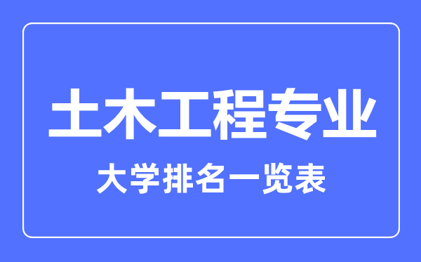 2023年全國土木工程專(zhuān)業(yè)大學(xué)排名一覽表