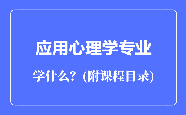 應用心理學專業(yè)主要學什么（附課程目錄）