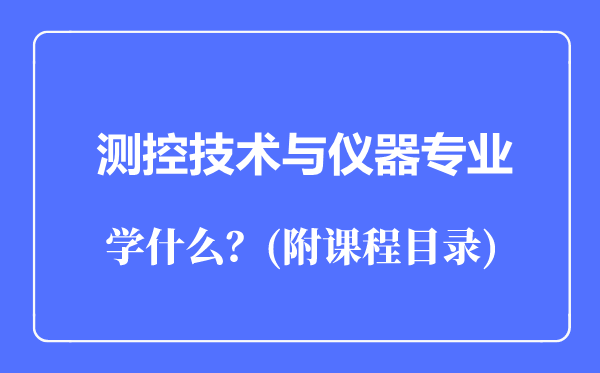 測控技術(shù)與儀器專業(yè)主要學(xué)什么（附課程目錄）