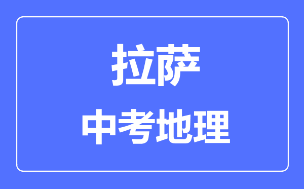 拉薩中考地理滿(mǎn)分是多少分,考試時(shí)間多長(cháng)