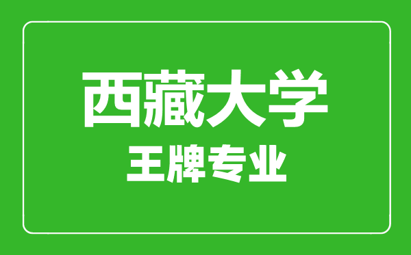 西藏大學(xué)王牌專(zhuān)業(yè)有哪些,西藏大學(xué)最好的專(zhuān)業(yè)是什么