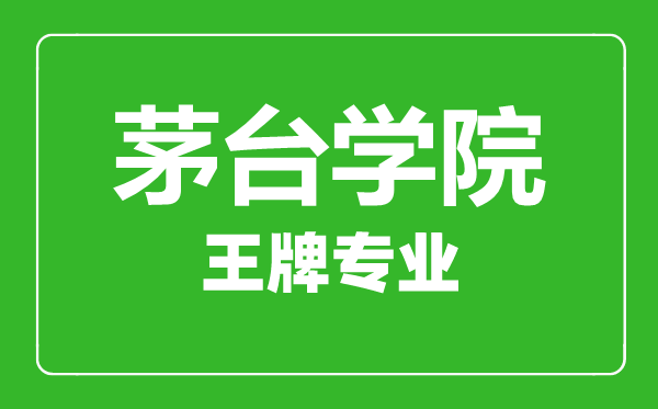 茅臺學(xué)院王牌專(zhuān)業(yè)有哪些,茅臺學(xué)院最好的專(zhuān)業(yè)是什么