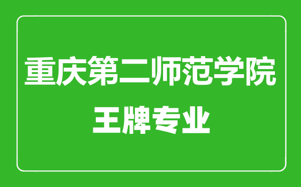 重慶第二師范學(xué)院王牌專(zhuān)業(yè)有哪些,重慶第二師范學(xué)院最好的專(zhuān)業(yè)是什么