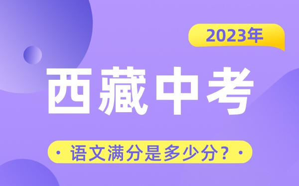 2023年西藏中考語(yǔ)文滿(mǎn)分是多少分