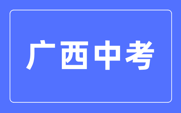 2023年廣西中考總分多少,廣西中考科目及各科分數