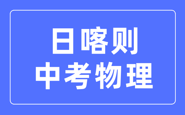 日喀則中考物理滿分是多少分,考試時間多長