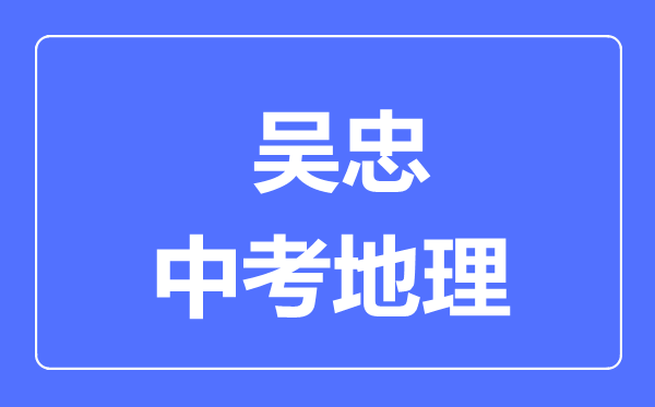 吳忠市中考地理滿分是多少分,考試時間多長