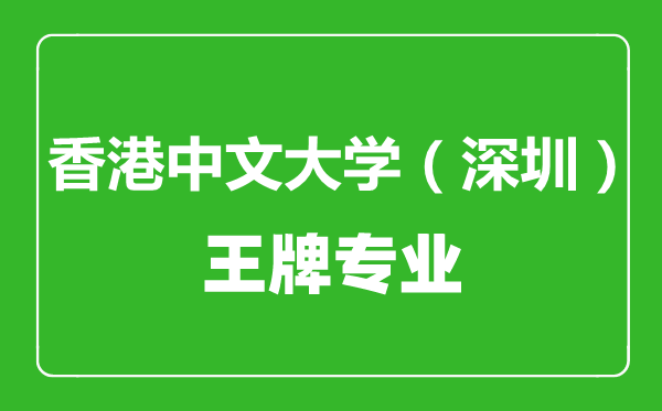 香港中文大學(xué)（深圳）王牌專(zhuān)業(yè)有哪些,香港中文大學(xué)（深圳）最好的專(zhuān)業(yè)是什么