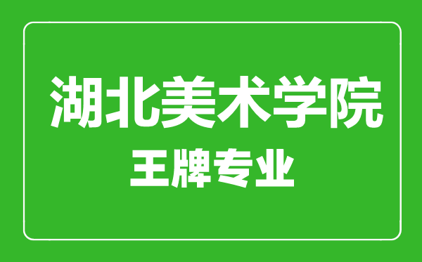 湖北美術(shù)學(xué)院王牌專(zhuān)業(yè)有哪些,湖北美術(shù)學(xué)院最好的專(zhuān)業(yè)是什么