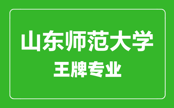 山東師范大學(xué)王牌專(zhuān)業(yè)有哪些,山東師范大學(xué)最好的專(zhuān)業(yè)是什么