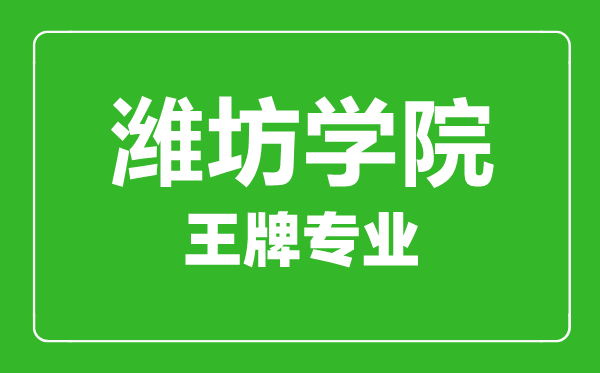 濰坊學(xué)院王牌專(zhuān)業(yè)有哪些,濰坊學(xué)院最好的專(zhuān)業(yè)是什么