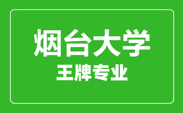 煙臺(tái)大學(xué)王牌專業(yè)有哪些,煙臺(tái)大學(xué)最好的專業(yè)是什么