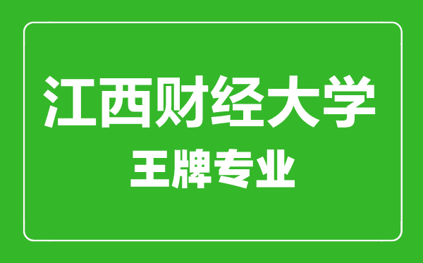 江西財經(jīng)大學(xué)王牌專(zhuān)業(yè)有哪些,江西財經(jīng)大學(xué)最好的專(zhuān)業(yè)是什么