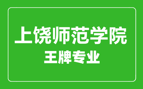 上饒師范學院王牌專業(yè)有哪些,上饒師范學院最好的專業(yè)是什么