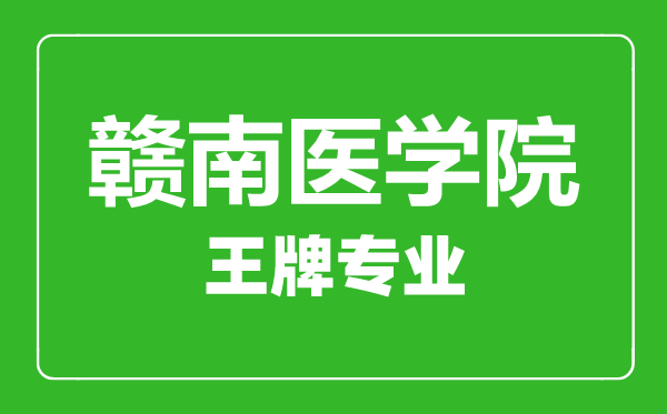 贛南醫(yī)學(xué)院王牌專業(yè)有哪些,贛南醫(yī)學(xué)院最好的專業(yè)是什么