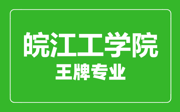 皖江工學院王牌專業(yè)有哪些,皖江工學院最好的專業(yè)是什么