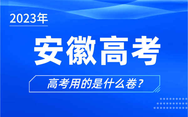 2023年安徽高考用的是什么卷,安徽高考試卷是全國幾卷