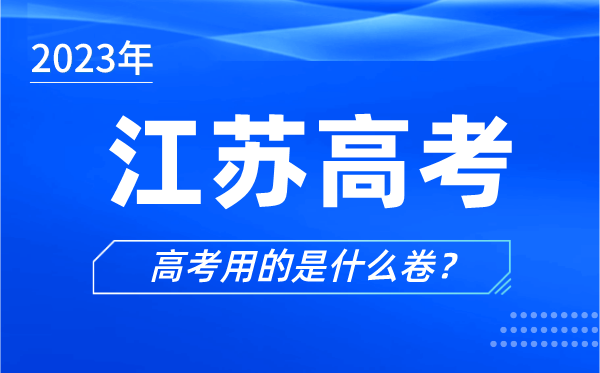 2023年江蘇高考用的是什么卷,江蘇高考試卷是全國幾卷