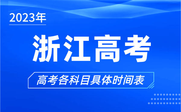 浙江高考時(shí)間2023年具體時(shí)間,浙江高考各科目時(shí)間安排表