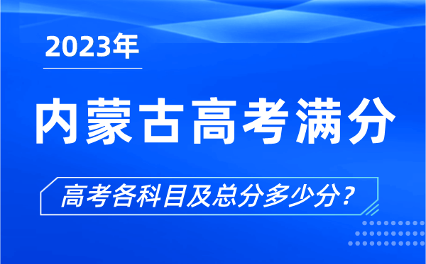 內蒙古高考滿(mǎn)分是多少,2023年內蒙古高考各科目總分多少分