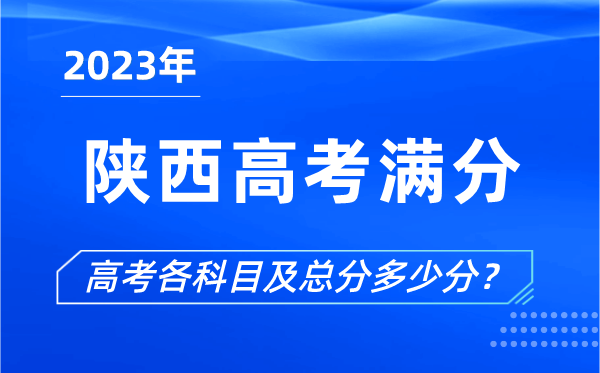 陜西高考滿(mǎn)分是多少,2023年陜西高考各科目總分多少分