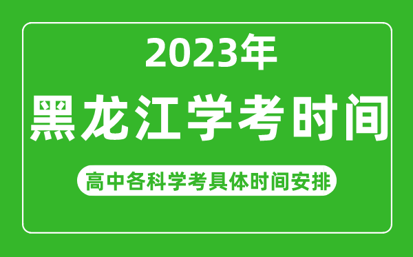 2023年黑龍江省高中學(xué)考具體時(shí)間,黑龍江各科會(huì )考什么時(shí)候