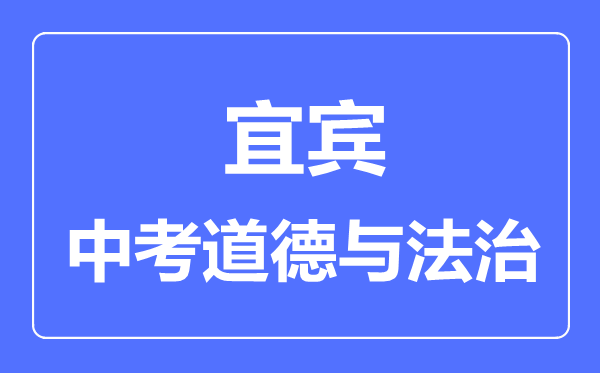 宜賓市中考道德與法制滿(mǎn)分是多少分,考試時(shí)間多長(cháng)