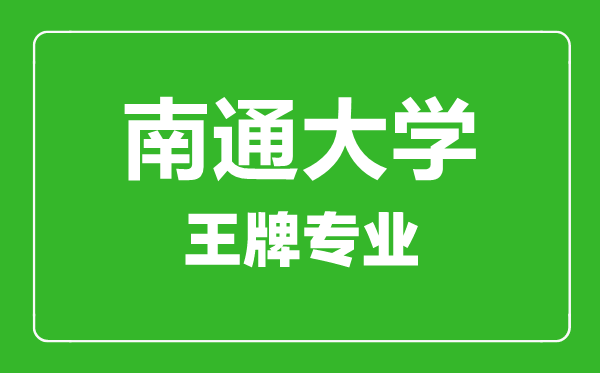 南通大學(xué)王牌專(zhuān)業(yè)有哪些,南通大學(xué)最好的專(zhuān)業(yè)是什么