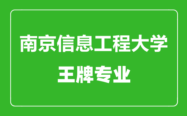 南京信息工程大學(xué)王牌專業(yè)有哪些,南京信息工程大學(xué)最好的專業(yè)是什么