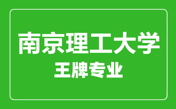 南京理工大學(xué)王牌專(zhuān)業(yè)有哪些,南京理工大學(xué)最好的專(zhuān)業(yè)是什么