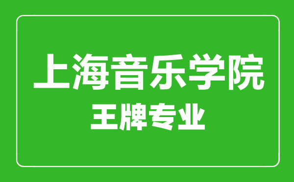 上海音樂學院王牌專業(yè)有哪些,上海音樂學院最好的專業(yè)是什么