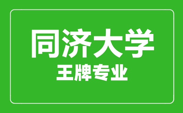 同濟大學(xué)王牌專(zhuān)業(yè)有哪些,同濟大學(xué)最好的專(zhuān)業(yè)是什么