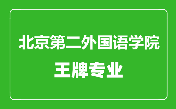 北京第二外國(guó)語(yǔ)學(xué)院王牌專業(yè)有哪些,北京第二外國(guó)語(yǔ)學(xué)院最好的專業(yè)是什么