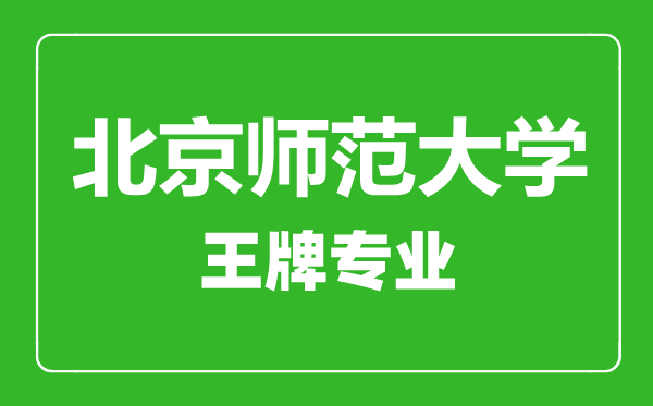 北京師范大學(xué)王牌專(zhuān)業(yè)有哪些,北京師范大學(xué)最好的專(zhuān)業(yè)是什么