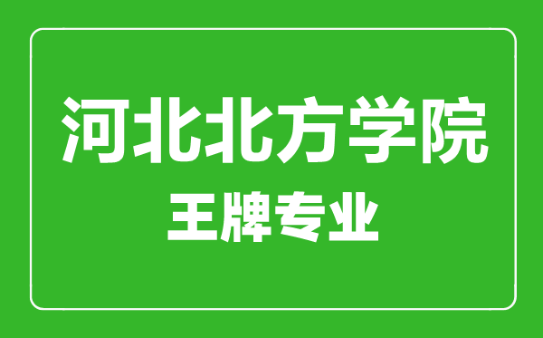 河北北方學(xué)院王牌專(zhuān)業(yè)有哪些,河北北方學(xué)院最好的專(zhuān)業(yè)是什么