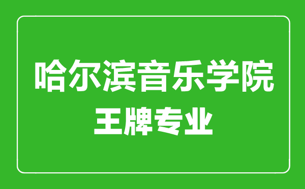 哈爾濱音樂學(xué)院王牌專業(yè)有哪些,哈爾濱音樂學(xué)院最好的專業(yè)是什么