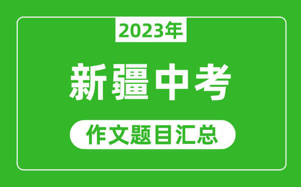 2023年新疆中考作文題目,歷年新疆中考作文題目匯總