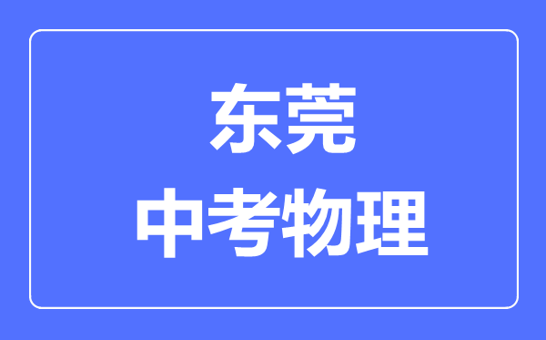 東莞市中考物理滿(mǎn)分是多少分,考試時(shí)間多長(zhǎng)