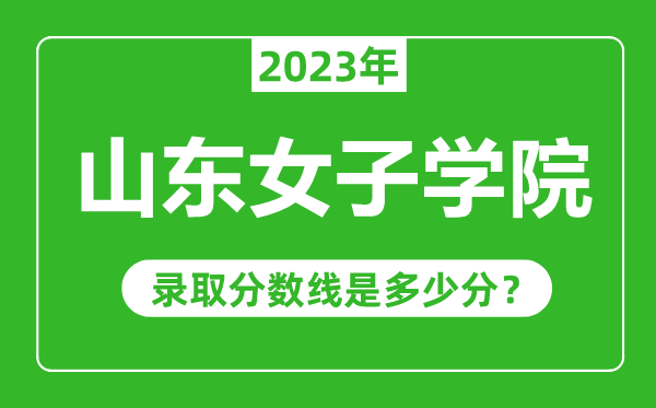 山東女子學院2023年錄取分數(shù)線是多少分（含2021-2022歷年）