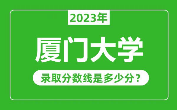 廈門(mén)大學(xué)2023年錄取分數線(xiàn)是多少分（含2021-2022歷年）