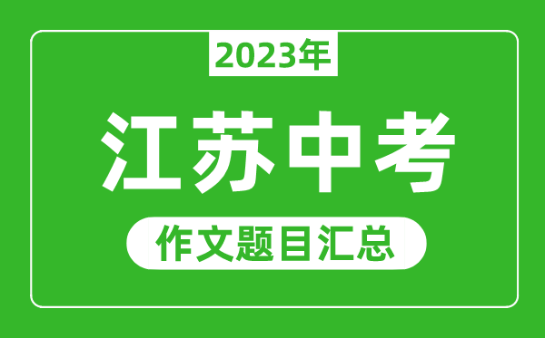 2023年江蘇中考作文題目,歷年江蘇中考作文題目匯總