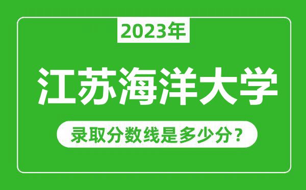 江蘇海洋大學(xué)2023年錄取分數線(xiàn)是多少分（含2021-2022歷年）