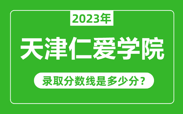 天津仁愛(ài)學(xué)院2023年錄取分數線(xiàn)是多少分（含2021-2022歷年）