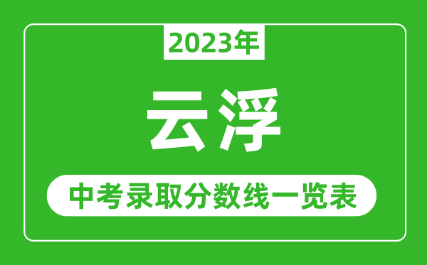 2023年云浮中考錄取分數線(xiàn),云浮市各高中錄取分數線(xiàn)一覽表