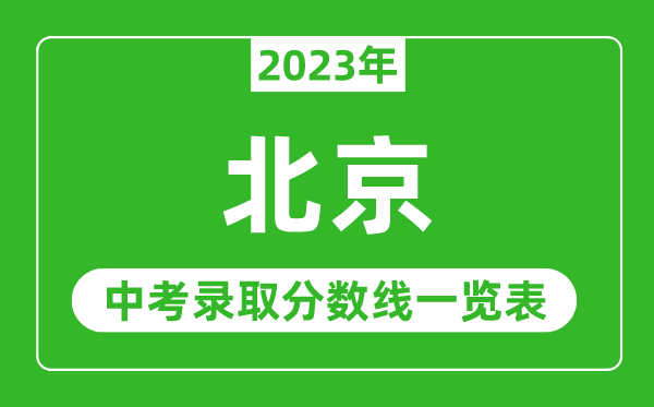 2023年北京中考錄取分數線(xiàn),北京市各高中錄取分數線(xiàn)一覽表