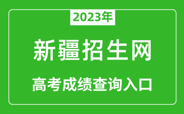 2023年新疆招生網(wǎng)高考成績(jì)查詢(xún)入口（http://www.xjzk.gov.cn/）