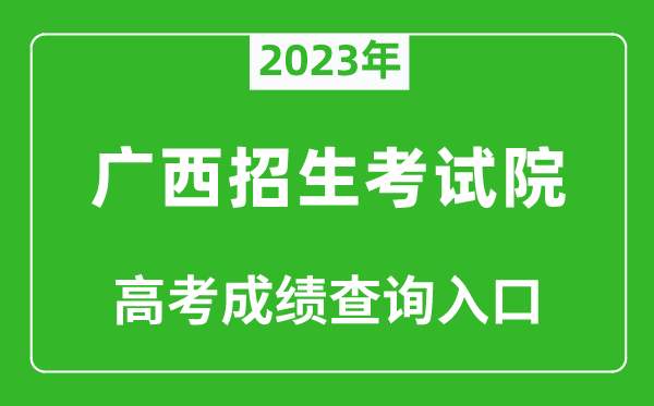 2023年廣西招生考試院高考成績(jì)查詢(xún)入口（https://www.gxeea.cn/）